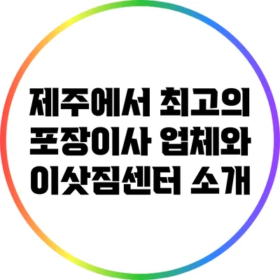 제주에서 최고의 포장이사 업체와 이삿짐센터 소개