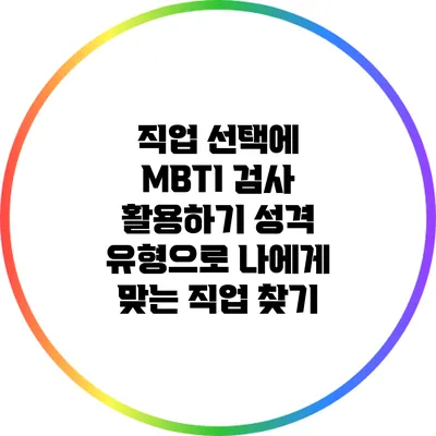 직업 선택에 MBTI 검사 활용하기: 성격 유형으로 나에게 맞는 직업 찾기