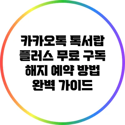 카카오톡 톡서랍 플러스 무료 구독 해지 예약 방법 완벽 가이드