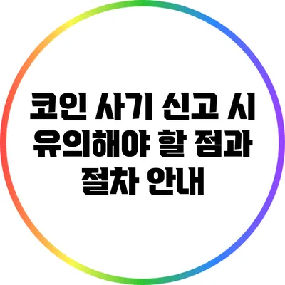 코인 사기 신고 시 유의해야 할 점과 절차 안내