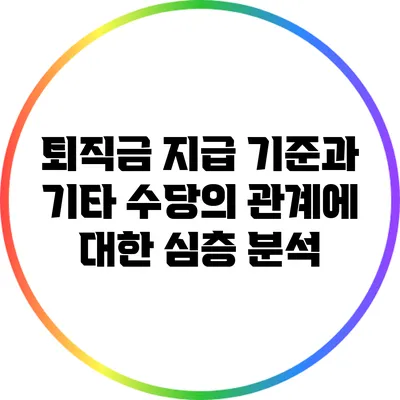 퇴직금 지급 기준과 기타 수당의 관계에 대한 심층 분석