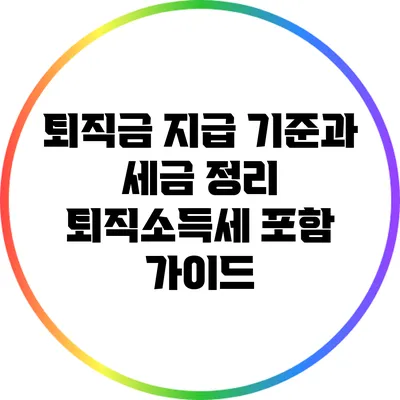 퇴직금 지급 기준과 세금 정리: 퇴직소득세 포함 가이드