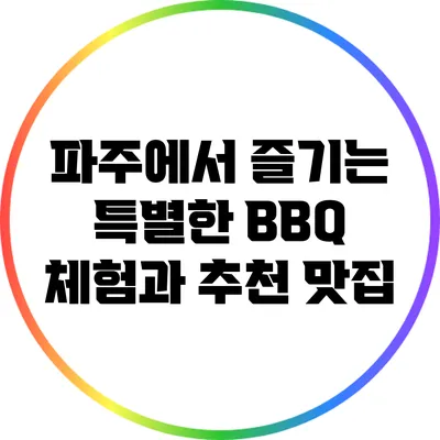 파주에서 즐기는 특별한 BBQ 체험과 추천 맛집