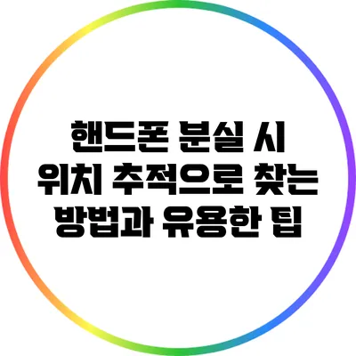 핸드폰 분실 시 위치 추적으로 찾는 방법과 유용한 팁