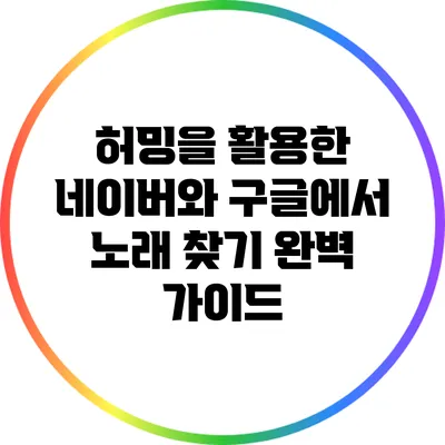 허밍을 활용한 네이버와 구글에서 노래 찾기 완벽 가이드