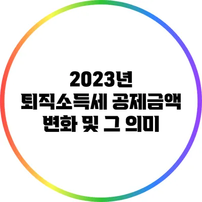 2023년 퇴직소득세 공제금액 변화 및 그 의미