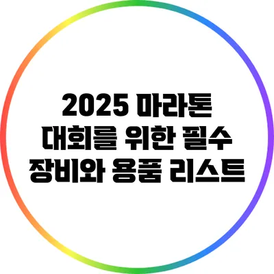 2025 마라톤 대회를 위한 필수 장비와 용품 리스트