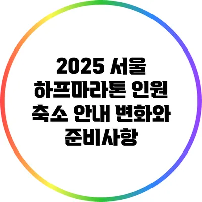 2025 서울 하프마라톤 인원 축소 안내: 변화와 준비사항