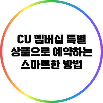 CU 멤버십 특별 상품으로 예약하는 스마트한 방법