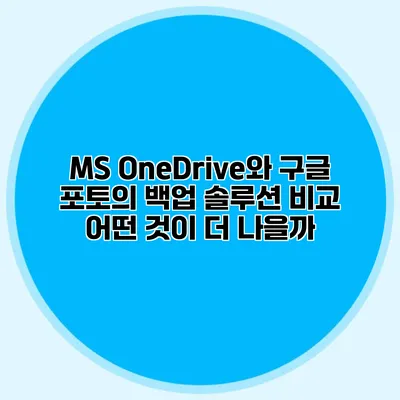 MS OneDrive와 구글 포토의 백업 솔루션 비교: 어떤 것이 더 나을까?