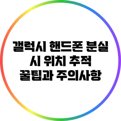 갤럭시 핸드폰 분실 시 위치 추적: 꿀팁과 주의사항