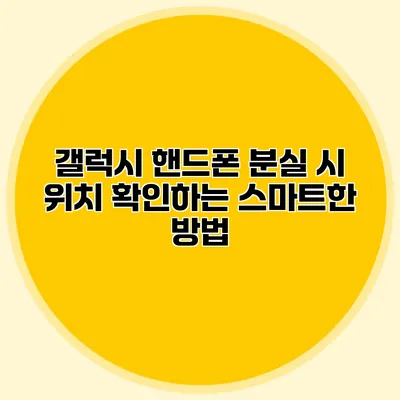 갤럭시 핸드폰 분실 시 위치 확인하는 스마트한 방법