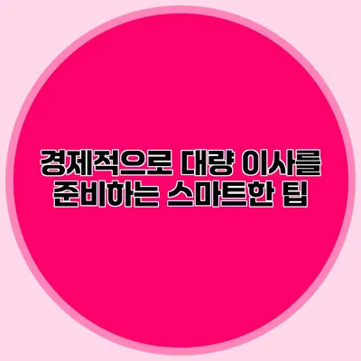 경제적으로 대량 이사를 준비하는 스마트한 팁