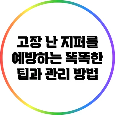 고장 난 지퍼를 예방하는 똑똑한 팁과 관리 방법