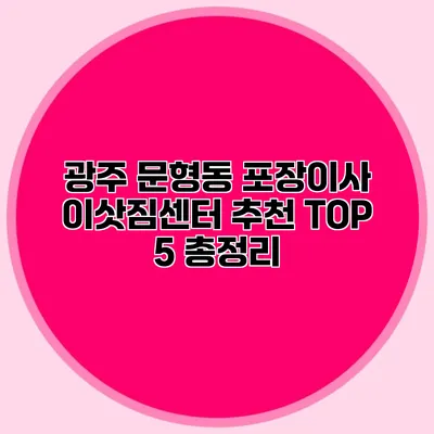 광주 문형동 포장이사 이삿짐센터 추천 TOP 5 총정리