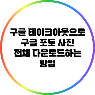 구글 테이크아웃으로 구글 포토 사진 전체 다운로드하는 방법