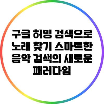 구글 허밍 검색으로 노래 찾기: 스마트한 음악 검색의 새로운 패러다임