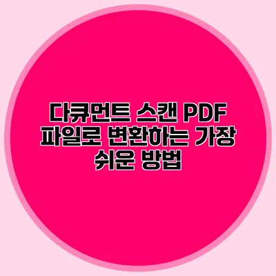 다큐먼트 스캔: PDF 파일로 변환하는 가장 쉬운 방법