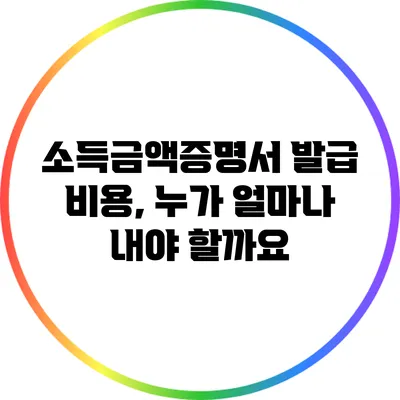 소득금액증명서 발급 비용, 누가 얼마나 내야 할까요?