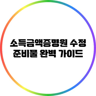 소득금액증명원 수정 준비물 완벽 가이드