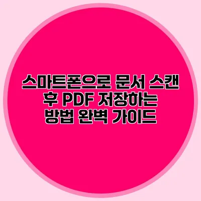 스마트폰으로 문서 스캔 후 PDF 저장하는 방법 완벽 가이드