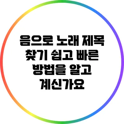 음으로 노래 제목 찾기: 쉽고 빠른 방법을 알고 계신가요?