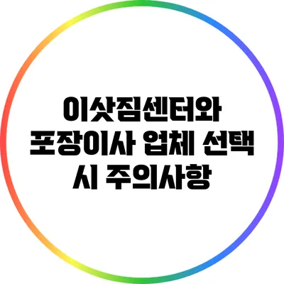 이삿짐센터와 포장이사 업체 선택 시 주의사항
