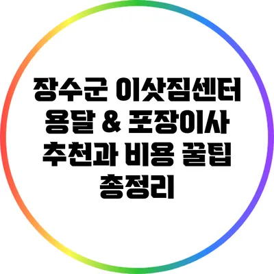 장수군 이삿짐센터: 용달 & 포장이사 추천과 비용 꿀팁 총정리