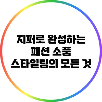 지퍼로 완성하는 패션 소품 스타일링의 모든 것