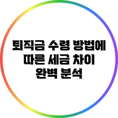 퇴직금 수령 방법에 따른 세금 차이 완벽 분석