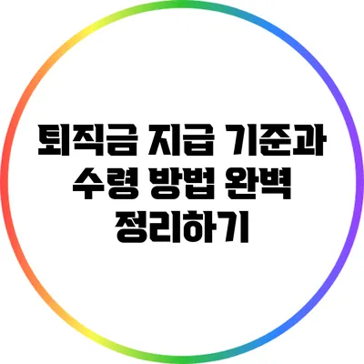 퇴직금 지급 기준과 수령 방법 완벽 정리하기