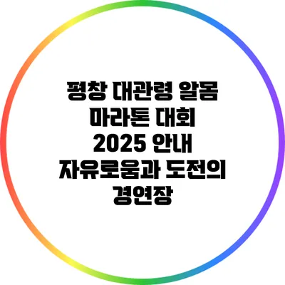 평창 대관령 알몸 마라톤 대회 2025 안내: 자유로움과 도전의 경연장