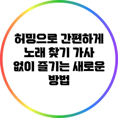 허밍으로 간편하게 노래 찾기: 가사 없이 즐기는 새로운 방법