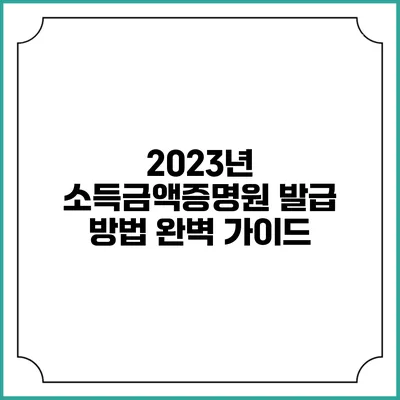 2023년 소득금액증명원 발급 방법 완벽 가이드