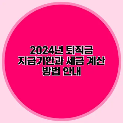 2024년 퇴직금 지급기한과 세금 계산 방법 안내