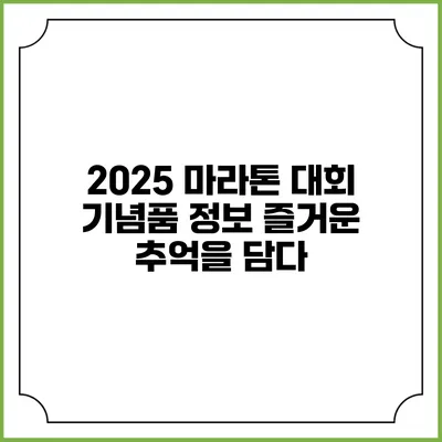 2025 마라톤 대회 기념품 정보: 즐거운 추억을 담다
