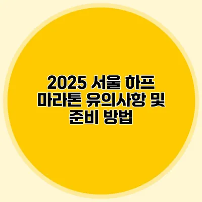 2025 서울 하프 마라톤 유의사항 및 준비 방법