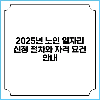 2025년 노인 일자리 신청 절차와 자격 요건 안내