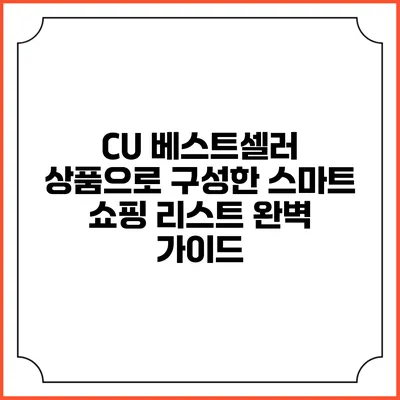 CU 베스트셀러 상품으로 구성한 스마트 쇼핑 리스트 완벽 가이드