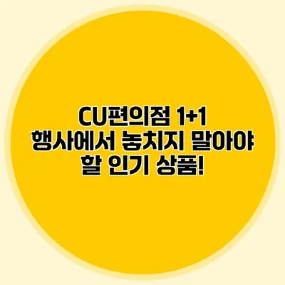 CU편의점 1+1 행사에서 놓치지 말아야 할 인기 상품!