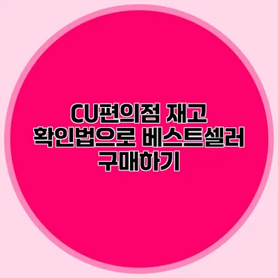 CU편의점 재고 확인법으로 베스트셀러 구매하기