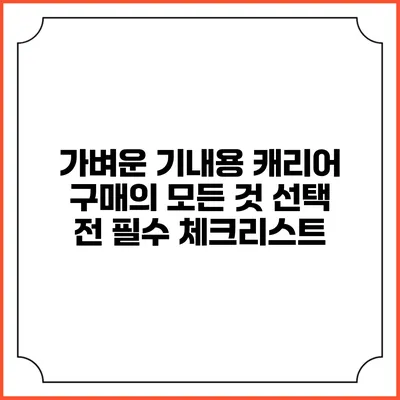 가벼운 기내용 캐리어 구매의 모든 것: 선택 전 필수 체크리스트