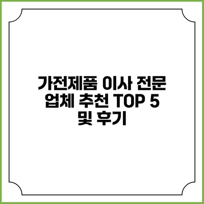 가전제품 이사 전문 업체 추천 TOP 5 및 후기