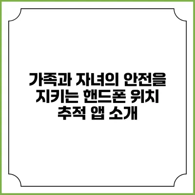 가족과 자녀의 안전을 지키는 핸드폰 위치 추적 앱 소개