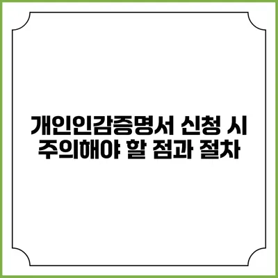 개인인감증명서 신청 시 주의해야 할 점과 절차