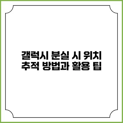 갤럭시 분실 시 위치 추적 방법과 활용 팁