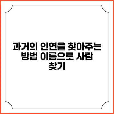 과거의 인연을 찾아주는 방법: 이름으로 사람 찾기