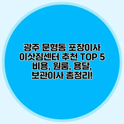 광주 문형동 포장이사 이삿짐센터 추천 TOP 5 | 비용, 원룸, 용달, 보관이사 총정리!