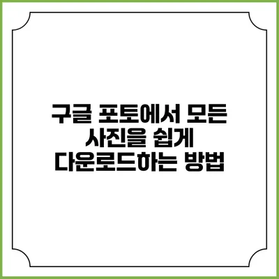 구글 포토에서 모든 사진을 쉽게 다운로드하는 방법