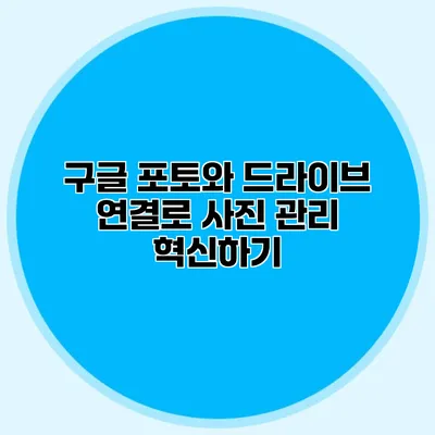 구글 포토와 드라이브 연결로 사진 관리 혁신하기